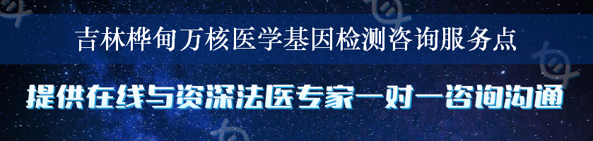 吉林桦甸万核医学基因检测咨询服务点